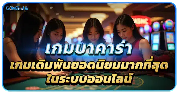 บาคาร่าออนไลน์ เกมเดิมพันยอดนิยมมากที่สุด