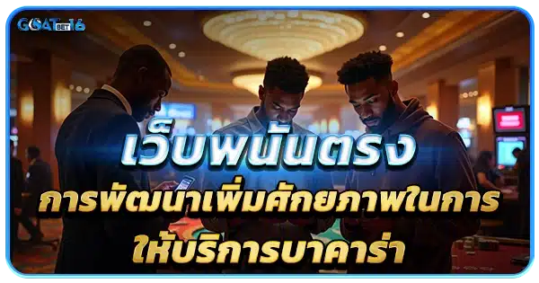 บาคาร่า เว็บตรง กับการพัฒนาการให้บริการ