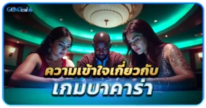 การเล่นบาคาร่าแบบดั้งเดิม ที่มีทั้งคนเคยเล่นมาก่อนและยังไม่เคยเล่น 1 ความเข้าใจเกี่ยวกับเกมบาคาร่า