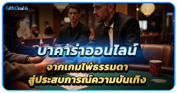 บาคาร่าออนไลน์ จากไพ่ธรรมดาสู่ความบันเทิง