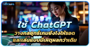 การเล่นเกมบาคาร่าแบบ New Gen เปลี่ยนมุมมองเก่า สู่สไตล์คิดแบบนักวิเคราะห์ 1 ใช้ ChatGPT วางกลยุทธ์เกมยังไงให้รอดและเล่นแบบมีเหตุผลกว่าเดิม